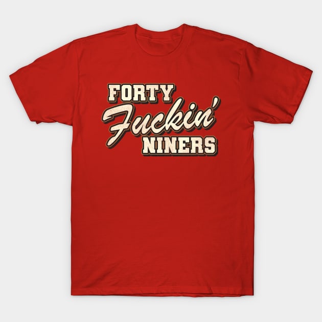 Forty F*ckin' Niners T-Shirt by darklordpug